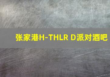 张家港H-THLR D派对酒吧